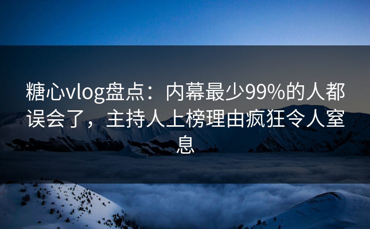 糖心vlog盘点:内幕最少99%的人都误会了,主持人上榜理由疯狂令人窒息 糖心vlog盘点:内幕最少99%的人都误会了,主持人上榜理由疯狂令人窒息