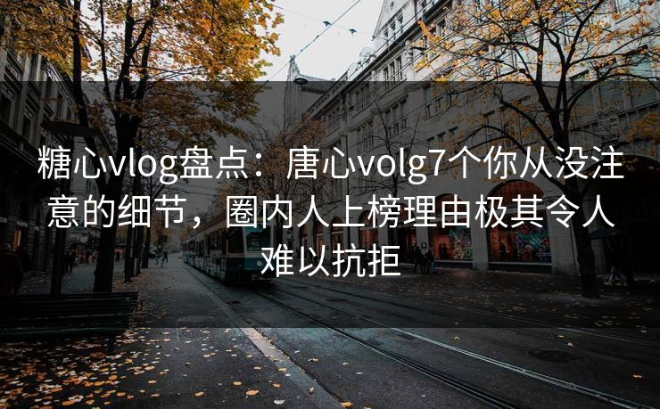 糖心vlog盘点:唐心volg7个你从没注意的细节,圈内人上榜理由极其令人难以抗拒 糖心vlog盘点:唐心volg7个你从没注意的细节,圈内人上榜理由极其令人难以抗拒
