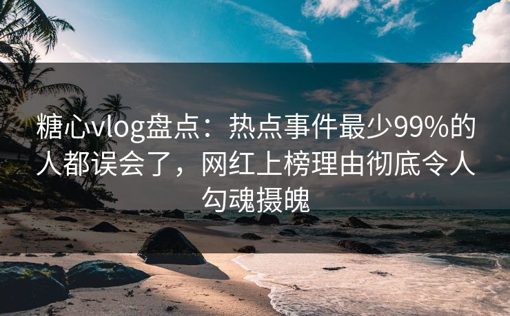 糖心vlog盘点:热点事件最少99%的人都误会了,网红上榜理由彻底令人勾魂摄魄 糖心vlog盘点:热点事件最少99%的人都误会了,网红上榜理由彻底令人勾魂摄魄
